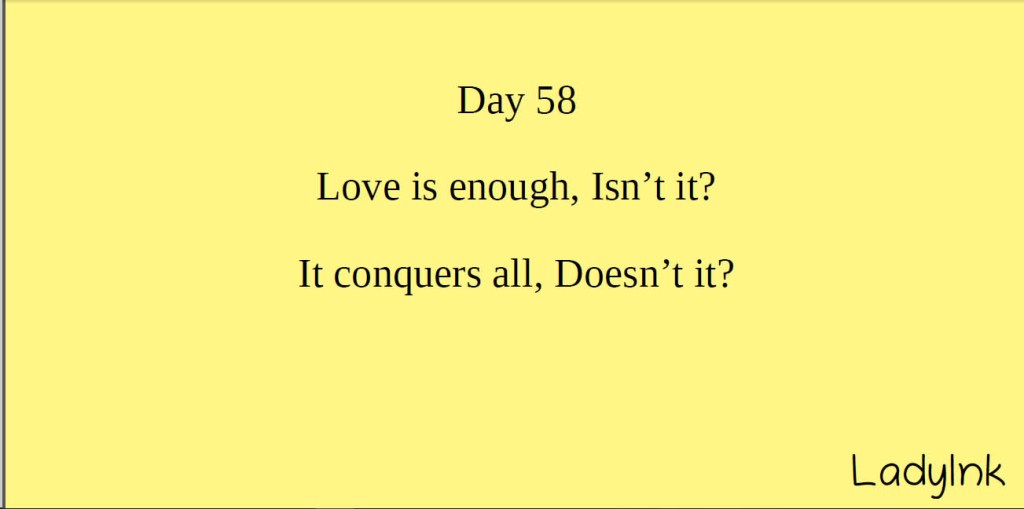 Love is enough isnt it
it conquers all doesnt it