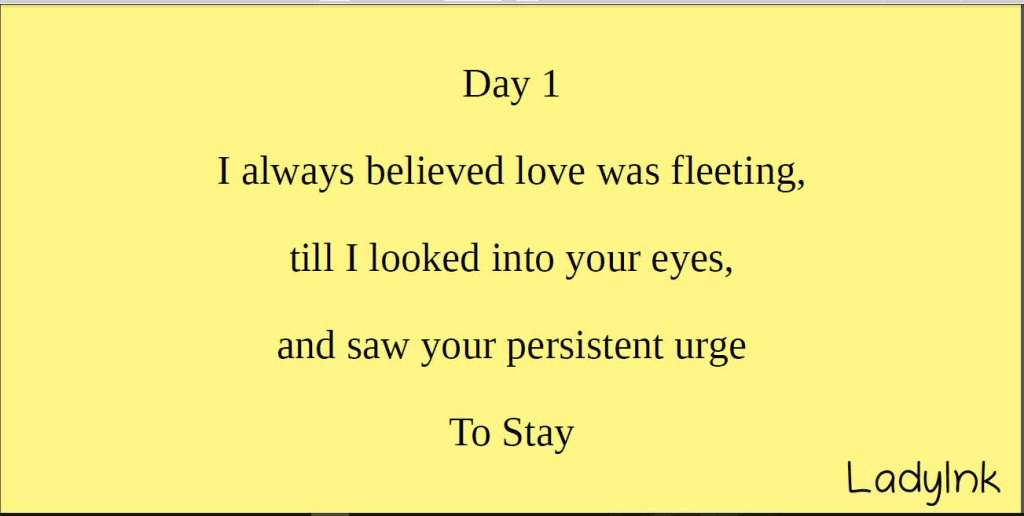 I always believed love was fleeting till I looked into your eyes and saw your persistent urge to stay