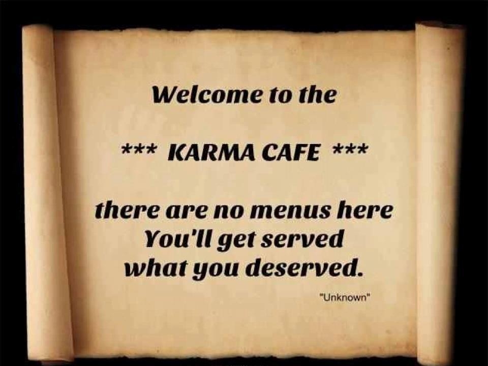 Welcome to karma cafe
the are no menus here you'll get served what you deserved