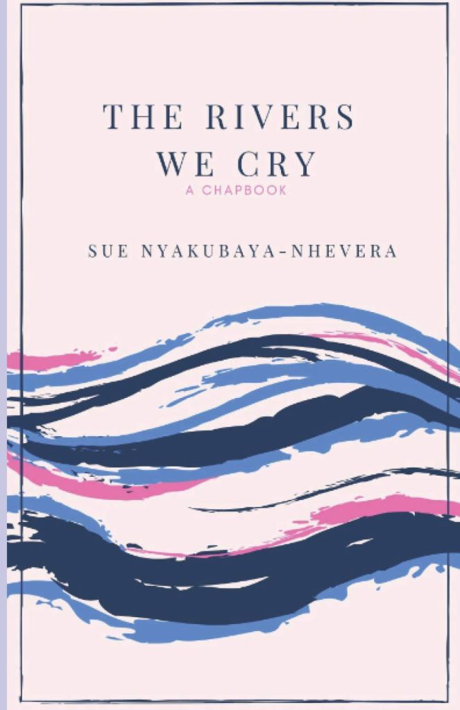 The Rivers We Cry Chapbook Sue Nyakubaya-Nhevera