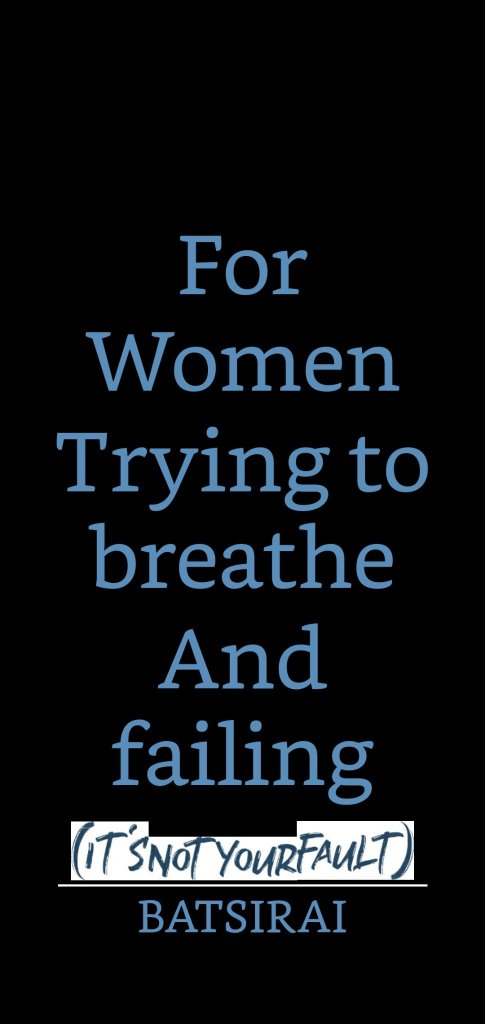 For Women Trying To Breathe And Failing (its not your fault)